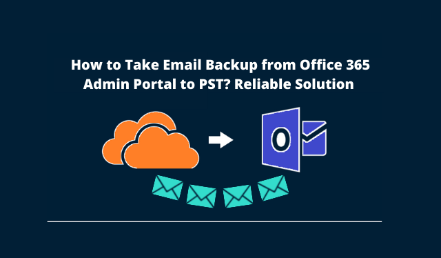 How to Take Email Backup from Office 365 Admin Portal