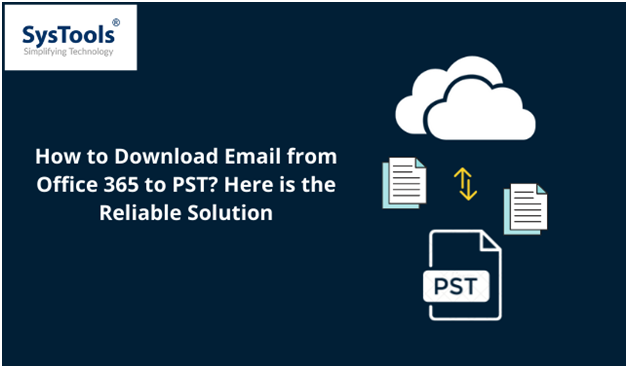 How to Download Email from Office 365 to PST Here is the Reliable Solution